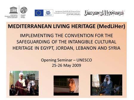 MEDITERRANEAN LIVING HERITAGE (MedLiHer) IMPLEMENTING THE CONVENTION FOR THE SAFEGUARDING OF THE INTANGIBLE CULTURAL HERITAGE IN EGYPT, JORDAN, LEBANON.