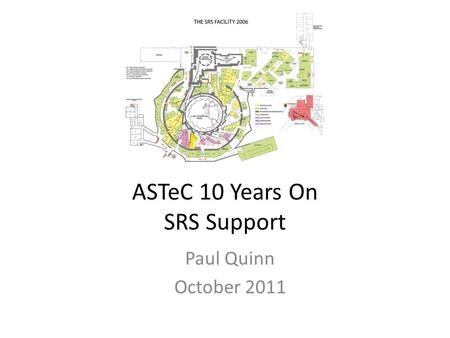 ASTeC 10 Years On SRS Support Paul Quinn October 2011.