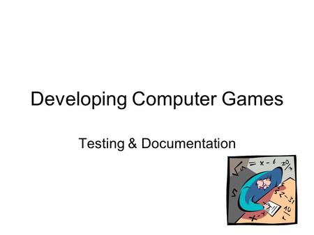 Developing Computer Games Testing & Documentation.