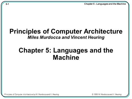 5-1 Chapter 5 - Languages and the Machine Principles of Computer Architecture by M. Murdocca and V. Heuring © 1999 M. Murdocca and V. Heuring Principles.