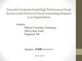 Towards Constraint-based High Performance Cloud System in the Process of Cloud Computing Adoption in an Organization 2012.10.05 Speaker : 吳靖緯 MA0G0101.