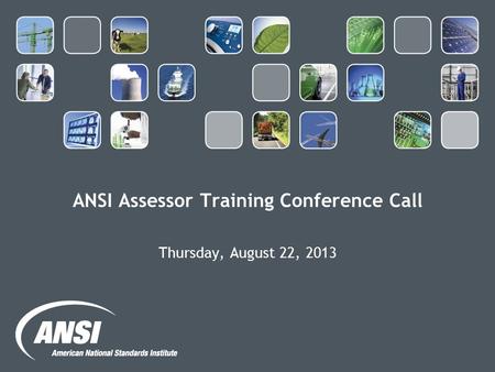 ANSI Assessor Training Conference Call Thursday, August 22, 2013.