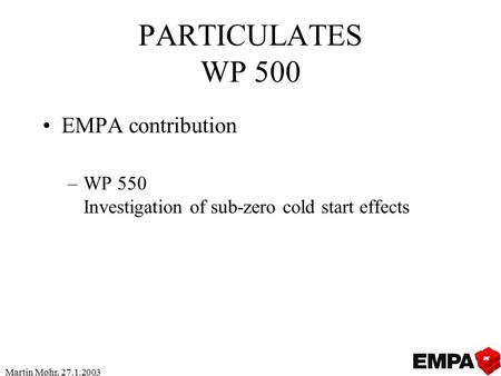 Martin Mohr, 27.1.2003 PARTICULATES WP 500 EMPA contribution –WP 550 Investigation of sub-zero cold start effects.