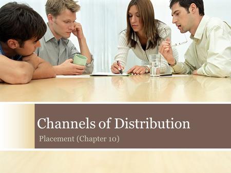 Channels of Distribution Placement (Chapter 10).  Channels of distribution  Producer  Ultimate consumer  Industrial user Key Terms.