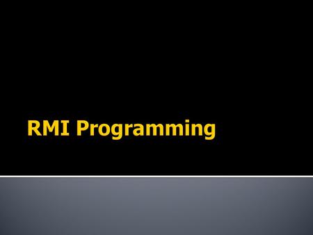  Remote Method Invocation  A true distributed computing application interface for Java, written to provide easy access to objects existing on remote.