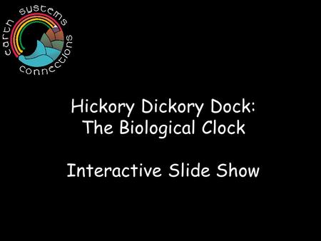 Hickory Dickory Dock: The Biological Clock Interactive Slide Show.