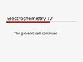 Electrochemistry IV The galvanic cell continued. Consider the galvanic cell based On the unbalanced redox reaction: FFe 3+ (aq) + Cu(s)  Cu 2+ (aq)