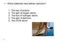 Tro IC.3 1.The loss of protons 2.The gain of oxygen atoms 3.The loss of hydrogen atoms 4.The gain of electrons 5.Two of the above 16.1 Which statement.