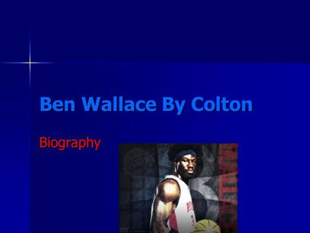 Ben Wallace By Colton Biography. Ben’s Childhood Born in White Hall, Alabama Born in White Hall, Alabama Born on September 10 th 1974 Born on September.