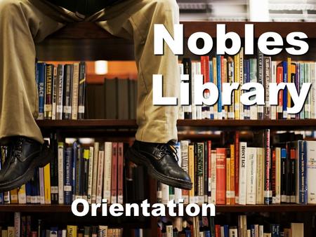 Nobles Library Orientation. A few rules for the library before we begin…  No Food or Drink in the library  No surfing the web – the computers are only.