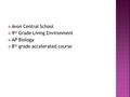  Avon Central School  9 th Grade Living Environment  AP Biology  8 th grade accelerated course.