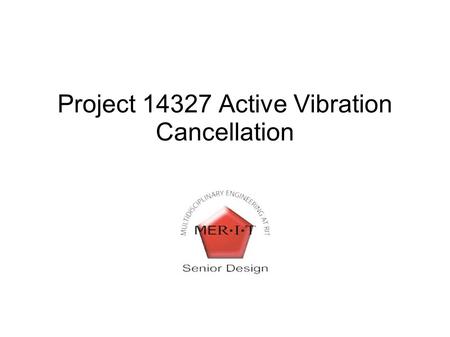 Project 14327 Active Vibration Cancellation. The Team NameDisciplineRole Kaitlin PeranskiIndustrial and SystemsProject Leader/ Edge Updating Jeremy BerkeElectricalScribe.