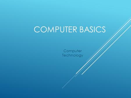 COMPUTER BASICS Computer Technology. WHAT IS A COMPUTER?  Electronic  Accepts data and instructions  Manipulates, processes, and displays the information.