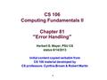 1 CS 106 Computing Fundamentals II Chapter 81 “Error Handling” Herbert G. Mayer, PSU CS status 6/14/2013 Initial content copied verbatim from CS 106 material.