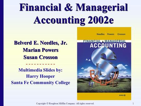 Copyright © Houghton Mifflin Company. All rights reserved.1 Financial & Managerial Accounting 2002e Belverd E. Needles, Jr. Marian Powers Susan Crosson.