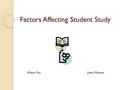 Factors Affecting Student Study Allison FoyJustin Messina.