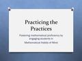 Practicing the Practices Fostering mathematical proficiency by engaging students in Mathematical Habits of Mind.