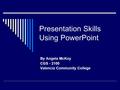 Presentation Skills Using PowerPoint By Angela McKoy CGS - 2100 Valencia Community College.