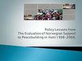  Summary Presentation of Haiti  Challenges Leading to Policy Level Findings  Lessons from the Norwegian Portfolio in Haiti  Lessons Learned.