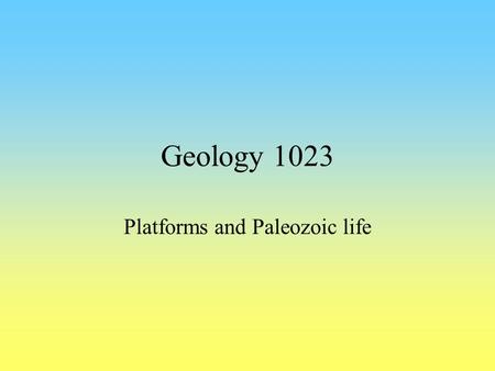 Geology 1023 Platforms and Paleozoic life. Platform sequences Thin (mostly) Flat-lying “Layer-cake” stratigraphy Laps onto the shield Undeformed Rocks.