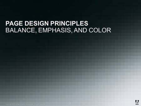 ® Copyright 2008 Adobe Systems Incorporated. All rights reserved. ® ® 1 PAGE DESIGN PRINCIPLES BALANCE, EMPHASIS, AND COLOR.