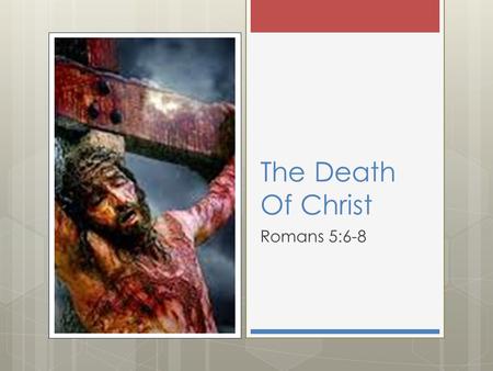 The Death Of Christ Romans 5:6-8.  It was an unthinkable sacrifice for sinners?  It was an indescribable sacrifice of One’s self? The Death Of Christ.