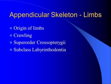 Appendicular Skeleton - Limbs Origin of limbs Crawling Superorder Crossopterygii Subclass Labyrinthodontia.