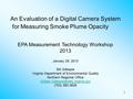 1 An Evaluation of a Digital Camera System for Measuring Smoke Plume Opacity EPA Measurement Technology Workshop 2013 January 29, 2013 Bill Gillespie Virginia.