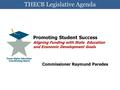 THECB Legislative Agenda Promoting Student Success Aligning Funding with State Education and Economic Development Goals Commissioner Raymund Paredes.