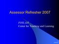 6/4/2016 1 Assessor Refresher 2007 FOSL fall Center for Teaching and Learning.