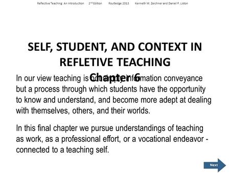 SELF, STUDENT, AND CONTEXT IN REFLETIVE TEACHING Chapter 6 In our view teaching is not simply information conveyance but a process through which students.