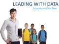 School Level Data Dive LEADING WITH DATA. School Level Data Dive Outcomes Reflect on the power of leading with data to drive rigorous instruction for.