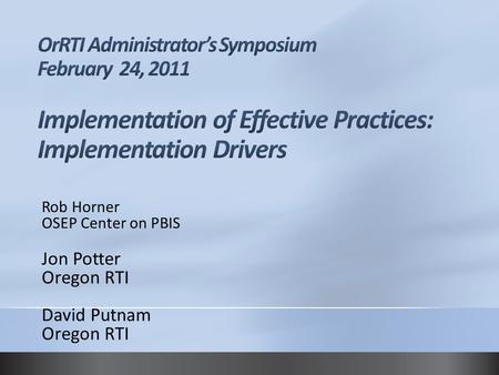 Rob Horner OSEP Center on PBIS Jon Potter Oregon RTI David Putnam Oregon RTI.