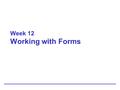 Week 12 Working with Forms. 12-2 Objectives Understand how forms work Understand form syntax Create input objects Build forms within tables Build and.