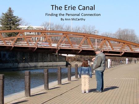 The Erie Canal Finding the Personal Connection By Ann McCarthy.