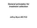 General principles for treatment selection Jeffrey Myers MD PhD.