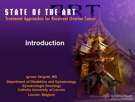 Introduction Ignace Vergote, MD Department of Obstetrics and Gynaecology Gynaecologic Oncology Catholic University of Leuven Leuven, Belgium.