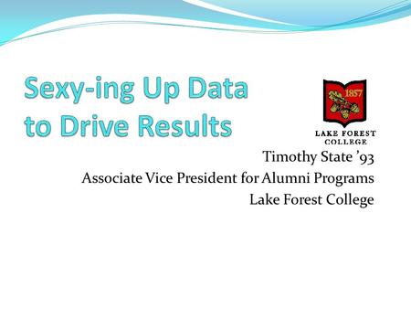 Timothy State ’93 Associate Vice President for Alumni Programs Lake Forest College.