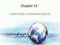 Chapter 13 Future Trends in Information Systems. Learning Objectives Upon successful completion of this chapter, you will be able to describe future trends.