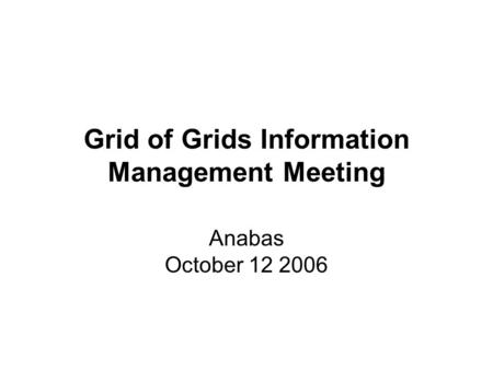 Grid of Grids Information Management Meeting Anabas October 12 2006.