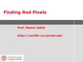 Finding Red Pixels Prof. Ramin Zabih