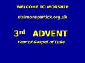 WELCOME TO WORSHIP stsimonspartick.org.uk 3 rd ADVENT Year of Gospel of Luke.