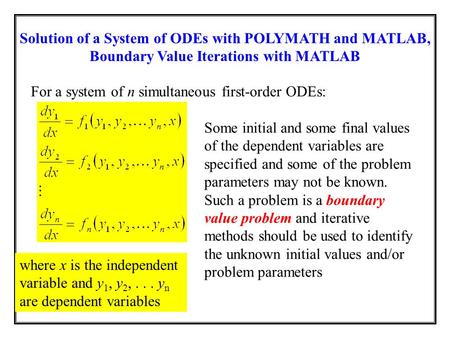 Solution of a System of ODEs with POLYMATH and MATLAB, Boundary Value Iterations with MATLAB For a system of n simultaneous first-order ODEs: where x is.