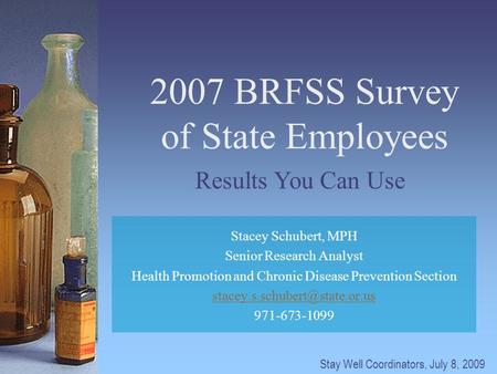 2007 BRFSS Survey of State Employees Stacey Schubert, MPH Senior Research Analyst Health Promotion and Chronic Disease Prevention Section