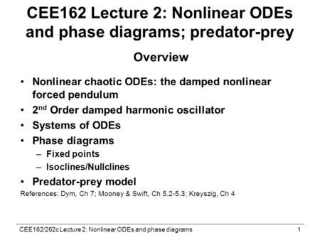 CEE162/262c Lecture 2: Nonlinear ODEs and phase diagrams1 CEE162 Lecture 2: Nonlinear ODEs and phase diagrams; predator-prey Overview Nonlinear chaotic.