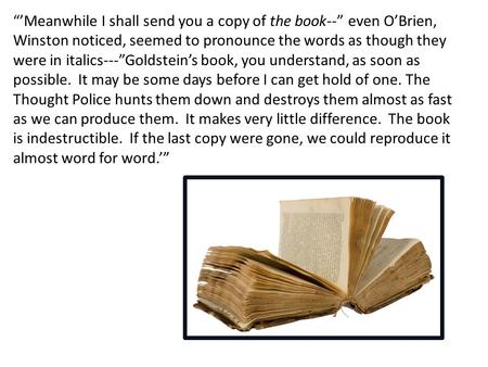 “’Meanwhile I shall send you a copy of the book--” even O’Brien, Winston noticed, seemed to pronounce the words as though they were in italics---”Goldstein’s.