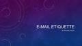 E-MAIL ETIQUETTE BY MICHAEL TOLLEY. INCLUDE A CLEAR, DIRECT SUBJECT LINE. Examples of a good subject line include Meeting date changed, Quick question.