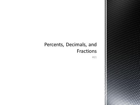 #21. Example 1: Writing Decimals as Percents Write the decimal as a percent. Method 1: Use place value. 0.7.