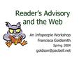 Reader’s Advisory and the Web An Infopeople Workshop Francisca Goldsmith Spring 2004