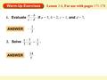 Warm-Up Exercises Lesson 3.4, For use with pages 171-178 1. Evaluate if a = 5, b = 2, c = 1, and d = 7. a – b c – d ANSWER 1212 – 2. Solve. x – 3 3 – 4.